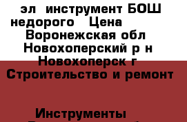 эл. инструмент БОШ недорого › Цена ­ 6 000 - Воронежская обл., Новохоперский р-н, Новохоперск г. Строительство и ремонт » Инструменты   . Воронежская обл.